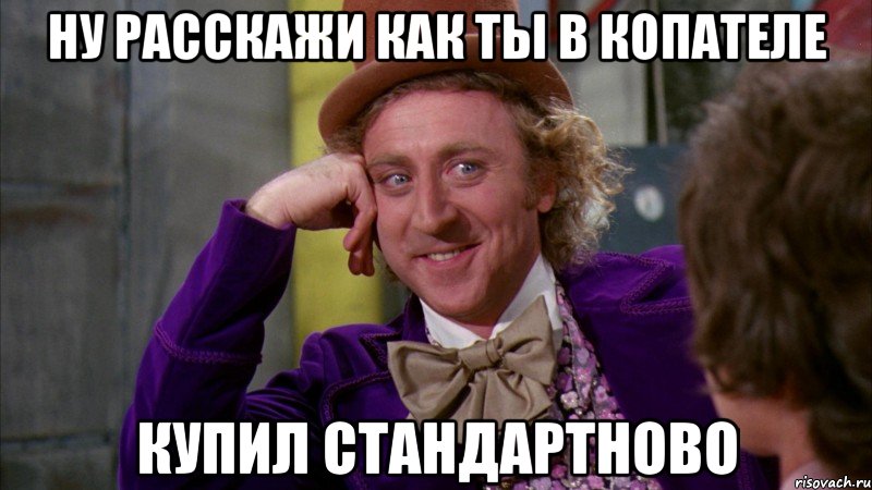 ну расскажи как ты в копателе купил стандартново, Мем Ну давай расскажи (Вилли Вонка)