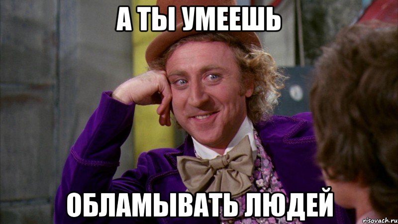 а ты умеешь обламывать людей, Мем Ну давай расскажи (Вилли Вонка)