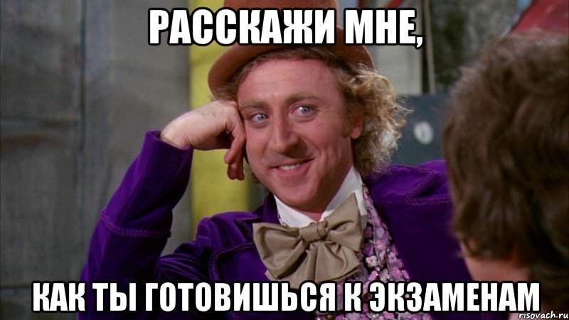 расскажи мне, как ты готовишься к экзаменам, Мем Ну давай расскажи (Вилли Вонка)