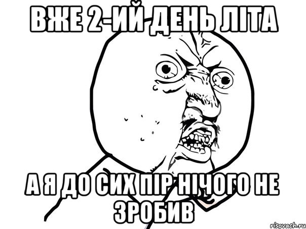 вже 2-ий день літа а я до сих пір нічого не зробив