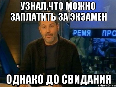 узнал,что можно заплатить за экзамен однако до свидания, Мем Однако Здравствуйте