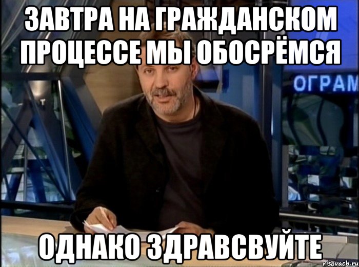 завтра на гражданском процессе мы обосрёмся однако здравсвуйте, Мем Однако Здравствуйте