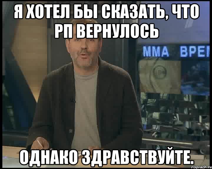 я хотел бы сказать, что рп вернулось однако здравствуйте., Мем Однако Здравствуйте