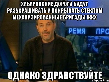 хабаровские дороги будут разукрашивать и покрывать стеклом механизированные бригады жкх однако здравствуйте, Мем Однако Здравствуйте