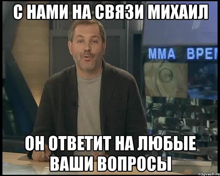 с нами на связи михаил он ответит на любые ваши вопросы, Мем Однако Здравствуйте