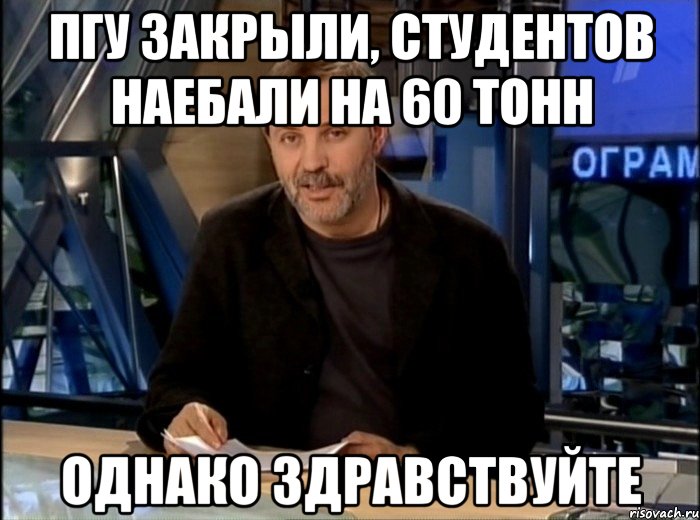 пгу закрыли, студентов наебали на 60 тонн однако здравствуйте, Мем Однако Здравствуйте