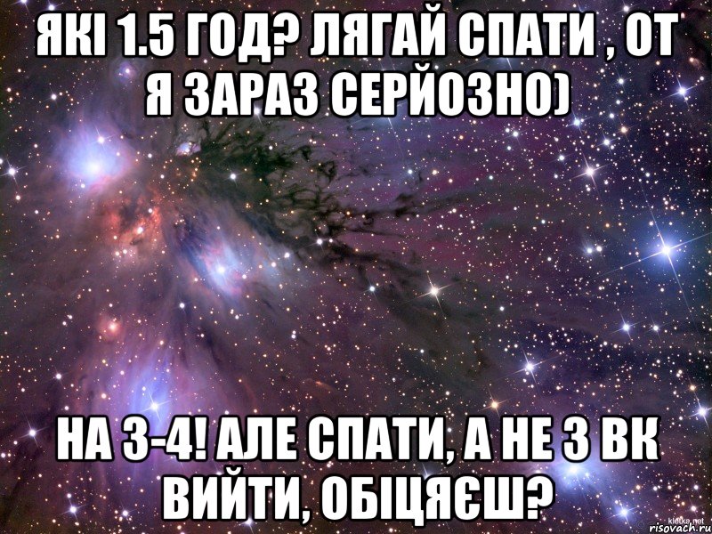 які 1.5 год? лягай спати , от я зараз серйозно) на 3-4! але спати, а не з вк вийти, обіцяєш?, Мем Космос