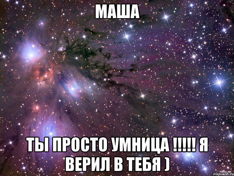 маша ты просто умница !!! я верил в тебя ), Мем Космос