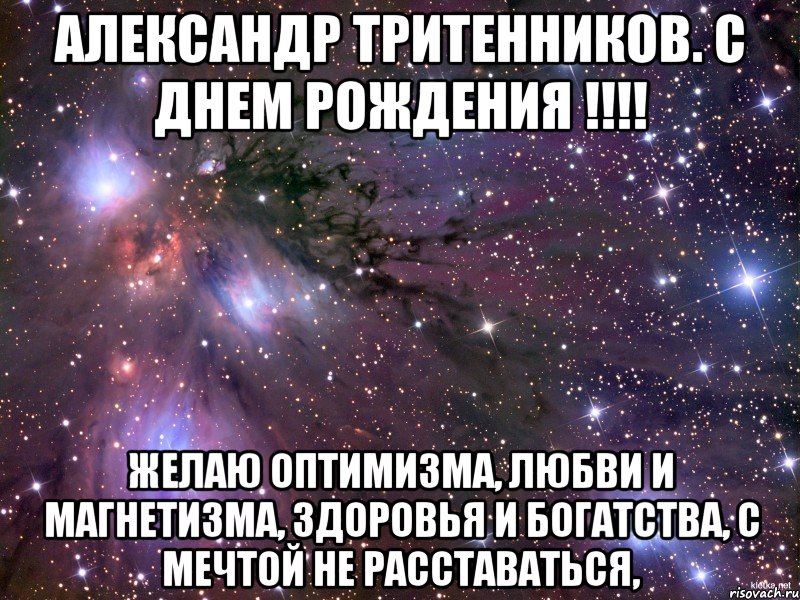 александр тритенников. с днем рождения !!! желаю оптимизма, любви и магнетизма, здоровья и богатства, с мечтой не расставаться,, Мем Космос