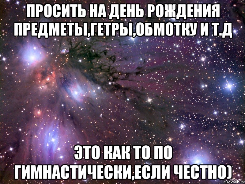 просить на день рождения предметы,гетры,обмотку и т.д это как то по гимнастически,если честно), Мем Космос