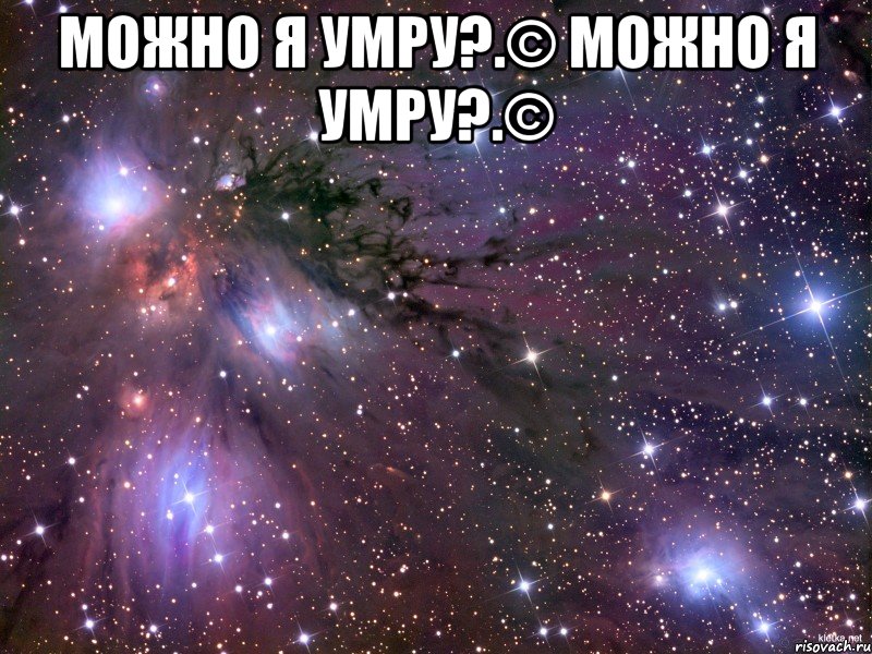 можно я умру?.© можно я умру?.© , Мем Космос