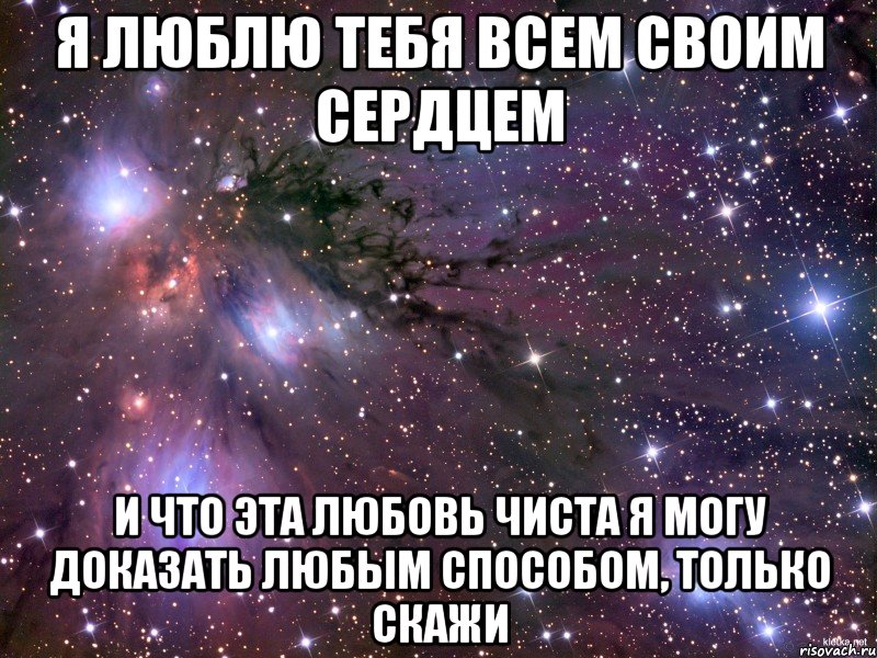 я люблю тебя всем своим сердцем и что эта любовь чиста я могу доказать любым способом, только скажи, Мем Космос