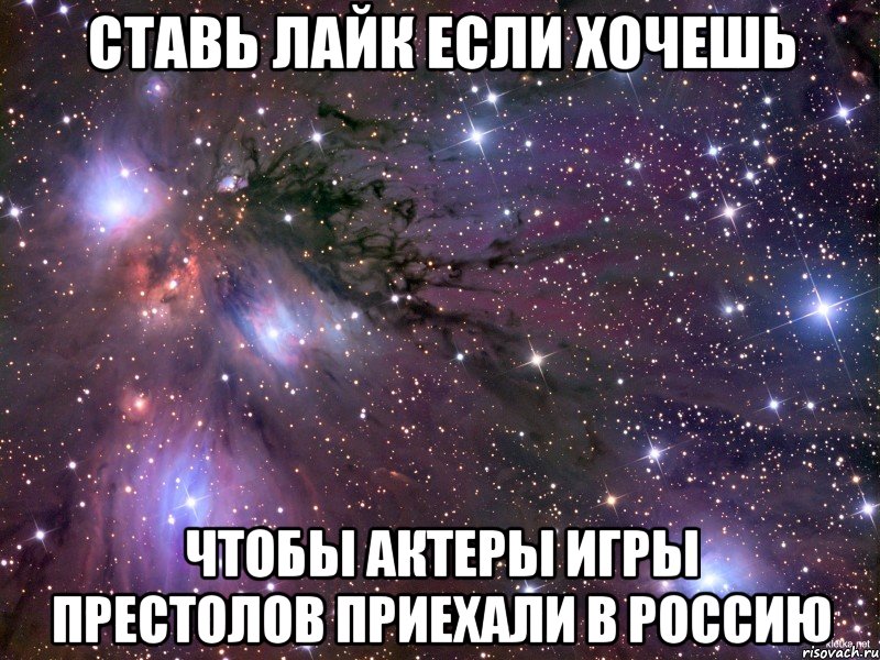 ставь лайк если хочешь чтобы актеры игры престолов приехали в россию, Мем Космос