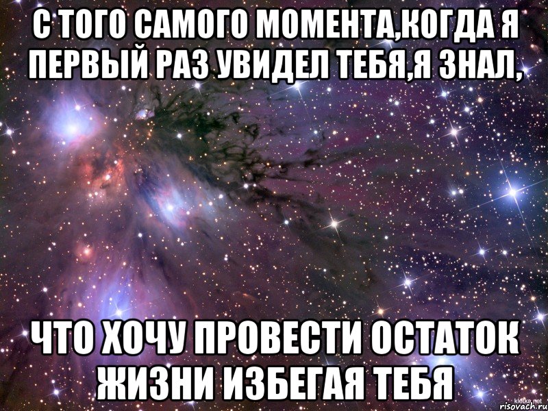 с того самого момента,когда я первый раз увидел тебя,я знал, что хочу провести остаток жизни избегая тебя, Мем Космос