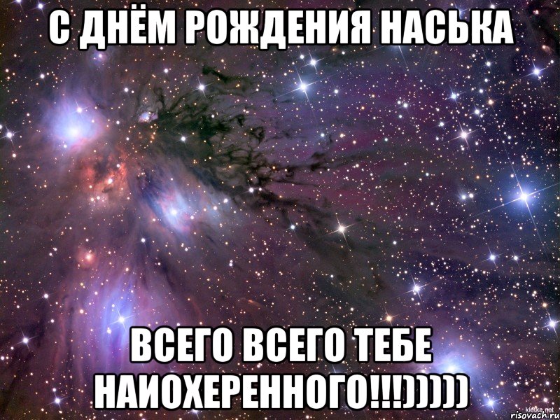 с днём рождения наська всего всего тебе наиохеренного!!!))))), Мем Космос