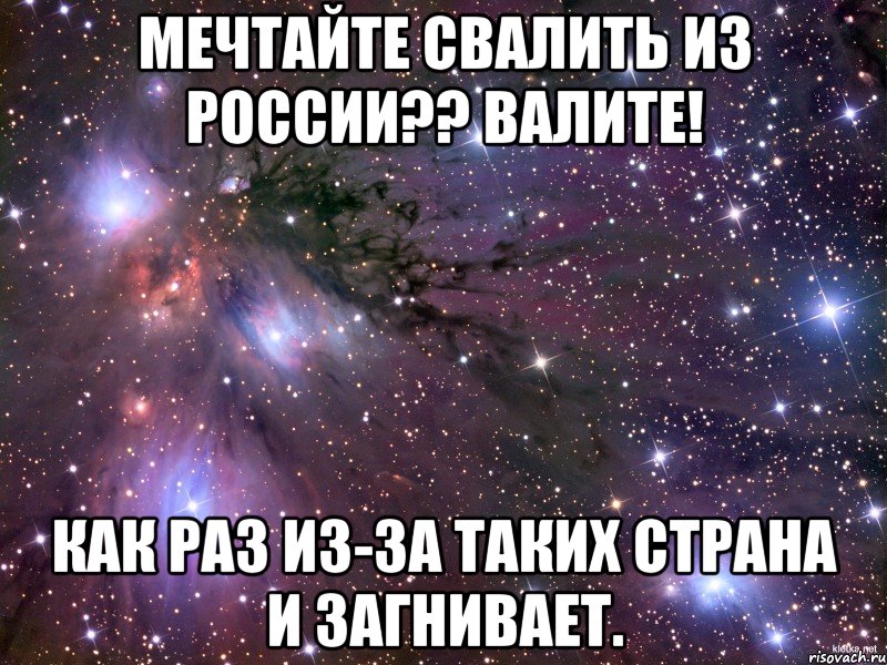 мечтайте свалить из россии?? валите! как раз из-за таких страна и загнивает., Мем Космос