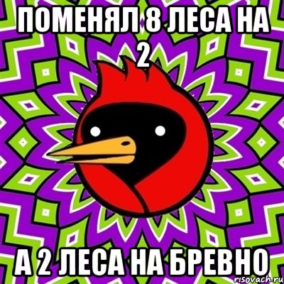 поменял 8 леса на 2 а 2 леса на бревно, Мем Омская птица