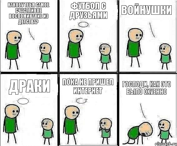 Какое у тебя самое счастливое воспоминание из детства? футбол с друзьями войнушки драки пока не пришел интернет ГОСПОДИ, КАК ЭТО БЫЛО ОХУЕННО