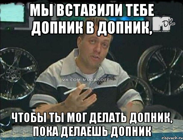 мы вставили тебе допник в допник, чтобы ты мог делать допник, пока делаешь допник, Мем Монитор (тачка на прокачку)