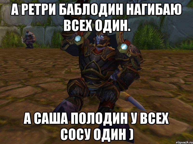 а ретри баблодин нагибаю всех один. а саша полодин у всех сосу один ), Мем паладин