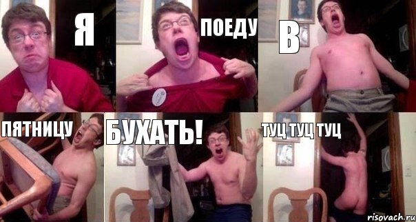 Я ПОЕДУ В ПЯТНИЦУ БУХАТЬ! туц туц туц