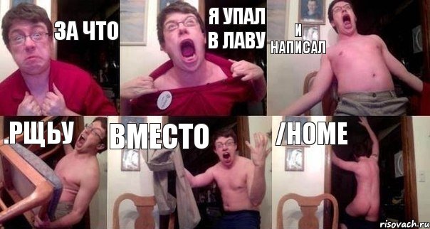 за что я упал в лаву и написал .рщьу вместо /home