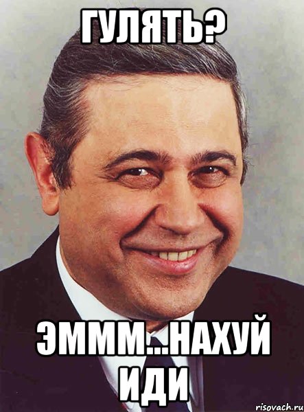 гулять? эммм...нахуй иди, Мем петросян