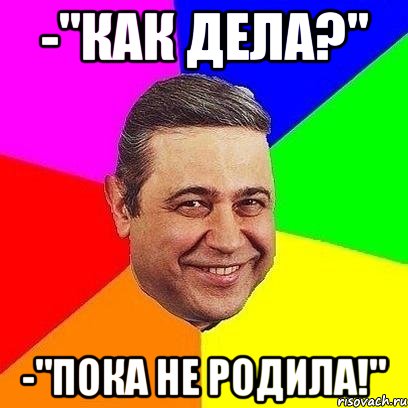 -"как дела?" -"пока не родила!", Мем Петросяныч