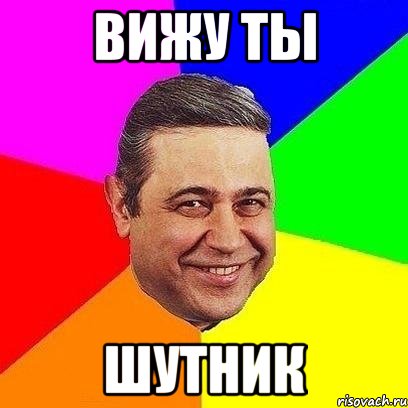 вижу ты шутник