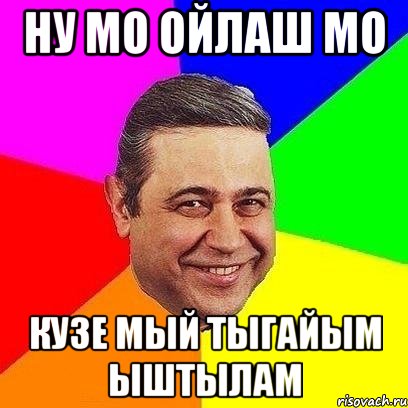 ну мо ойлаш мо кузе мый тыгайым ыштылам