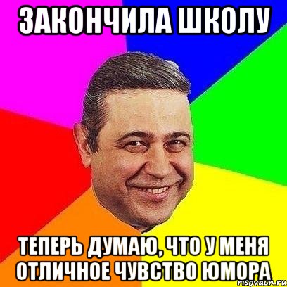 закончила школу теперь думаю, что у меня отличное чувство юмора
