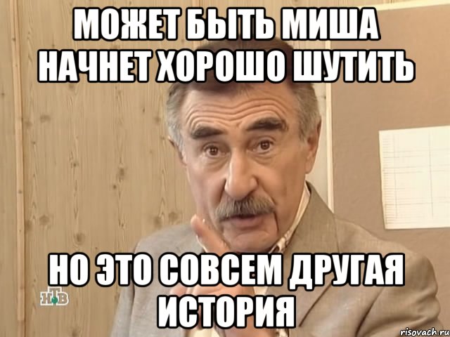 может быть миша начнет хорошо шутить но это совсем другая история, Мем Каневский (Но это уже совсем другая история)