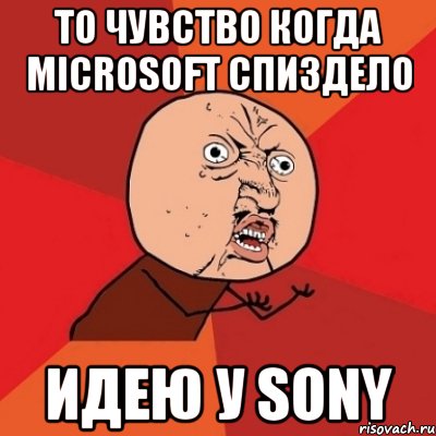 то чувство когда microsoft спиздело идею у sony, Мем Почему