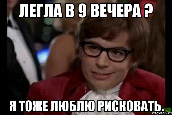 легла в 9 вечера ? я тоже люблю рисковать., Мем Остин Пауэрс (я тоже люблю рисковать)