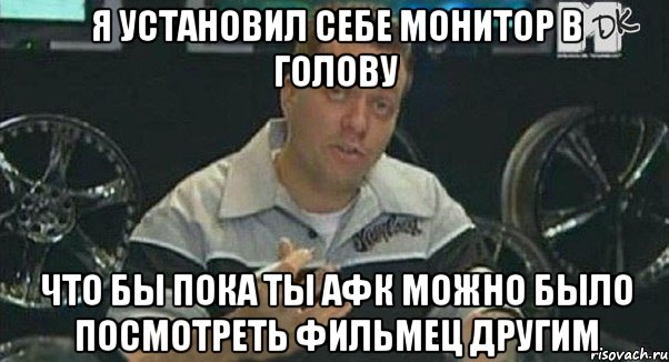 я установил себе монитор в голову что бы пока ты афк можно было посмотреть фильмец другим, Мем Монитор (тачка на прокачку)