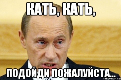 кать, кать, подойди пожалуйста..., Мем путин