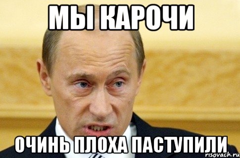 мы карочи очинь плоха паступили, Мем путин