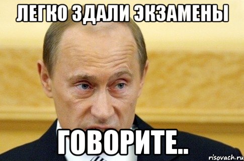 легко здали экзамены говорите.., Мем путин