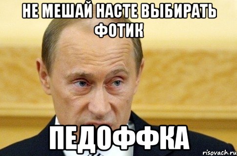 не мешай насте выбирать фотик педоффка, Мем путин