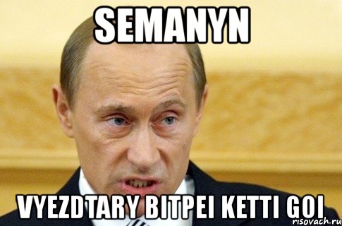 semanyn vyezdtary bitpei ketti goi, Мем путин