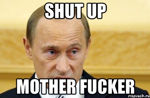 shut up mother fucker, Мем путин