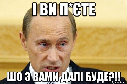 і ви п*єте шо з вами далі буде?!!, Мем путин