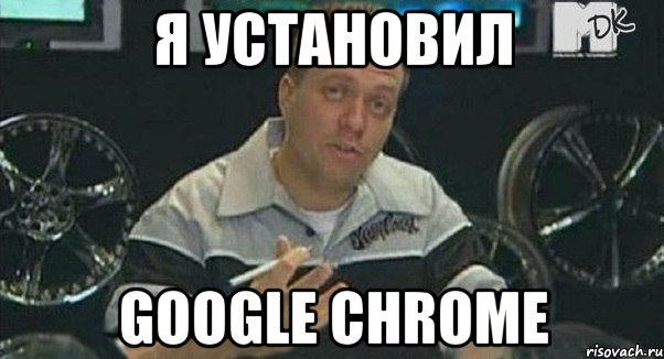 я установил google chrome, Мем Монитор (тачка на прокачку)