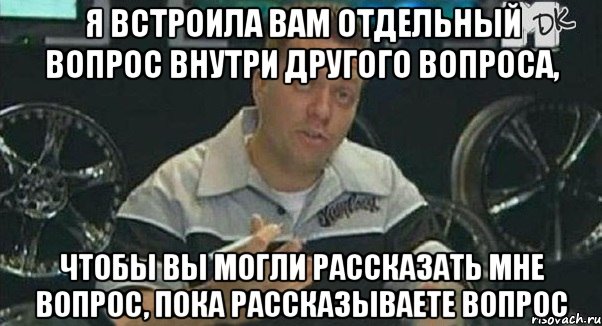 я встроила вам отдельный вопрос внутри другого вопроса, чтобы вы могли рассказать мне вопрос, пока рассказываете вопрос, Мем Монитор (тачка на прокачку)