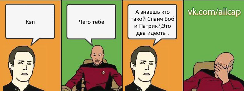 Кэп Чего тебе А знаешь кто такой Спанч Боб и Патрик?,Это два идеота ., Комикс с Кепом