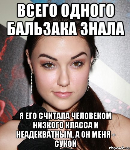 всего одного бальзака знала я его считала человеком низкого класса и неадекватным, а он меня - сукой, Мем  Саша Грей улыбается