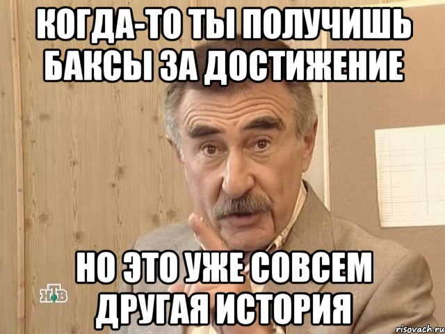 когда-то ты получишь баксы за достижение но это уже совсем другая история, Мем Каневский (Но это уже совсем другая история)