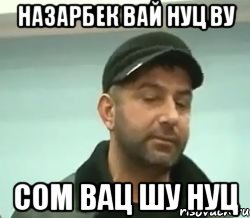 назарбек вай нуц ву сом вац шу нуц, Мем сом вац шу нуц