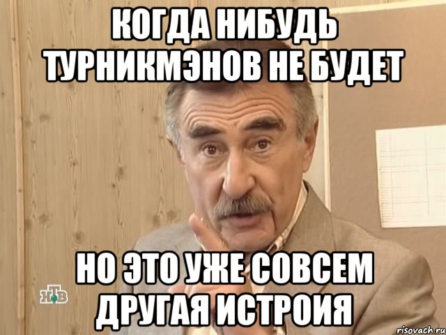 когда нибудь турникмэнов не будет но это уже совсем другая истроия, Мем Каневский (Но это уже совсем другая история)