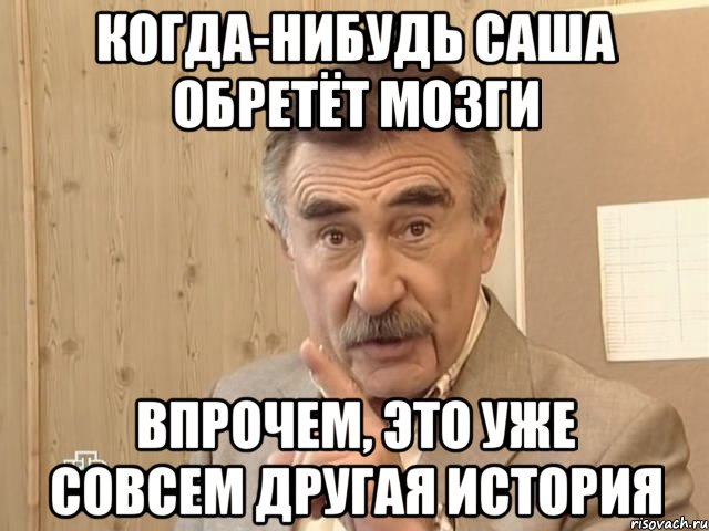 когда-нибудь саша обретёт мозги впрочем, это уже совсем другая история, Мем Каневский (Но это уже совсем другая история)